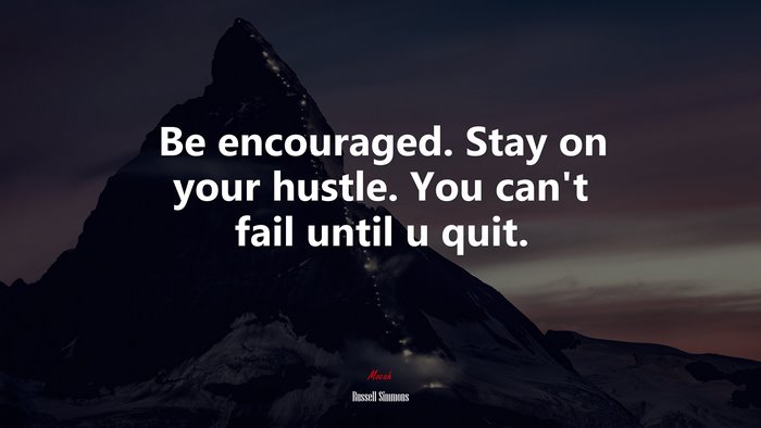 Be encouraged. Stay on your hustle. You can’t fail until u quit. | Russell Simmons quote