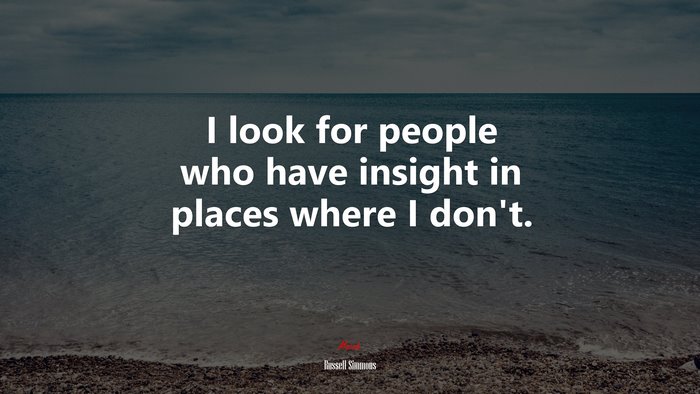 I look for people who have insight in places where I don’t. | Russell Simmons quote