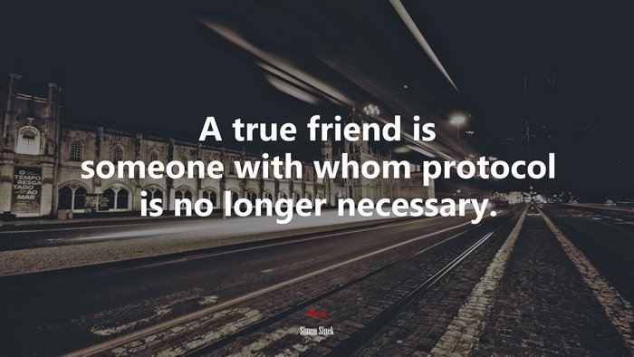 A true friend is someone with whom protocol is no longer necessary. | Simon Sinek quote