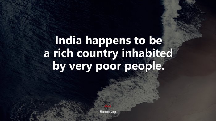 India happens to be a rich country inhabited by very poor people. | Manmohan Singh quote