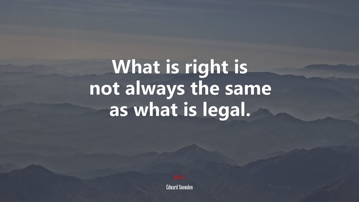 What is right is not always the same as what is legal. | Edward Snowden quote