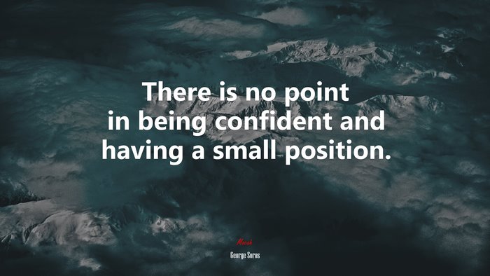 There is no point in being confident and having a small position. | George Soros quote