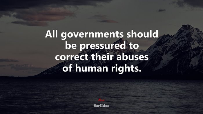 All governments should be pressured to correct their abuses of human rights. | Richard Stallman quote