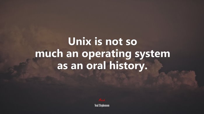 Unix is not so much an operating system as an oral history. | Neal Stephenson quote