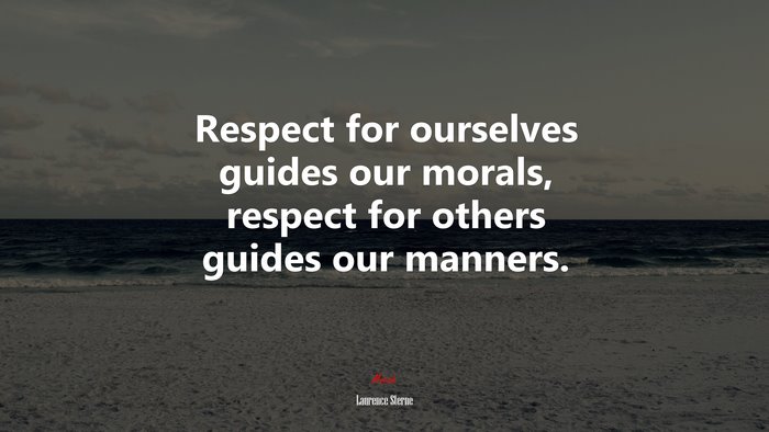 Respect for ourselves guides our morals, respect for others guides our manners. | Laurence Sterne quote