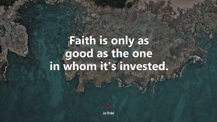 Faith is only as good as the one in whom it’s invested. | Lee Strobel quote