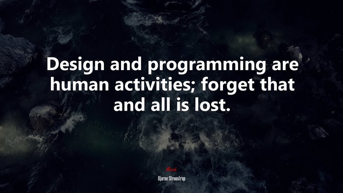 Design and programming are human activities; forget that and all is lost. | Bjarne Stroustrup quote
