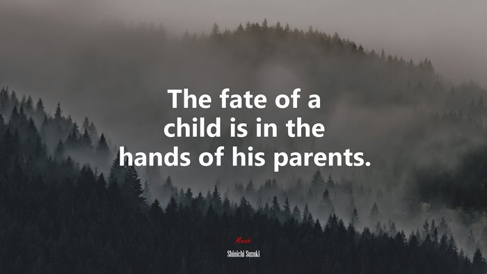 The fate of a child is in the hands of his parents. | Shinichi Suzuki quote