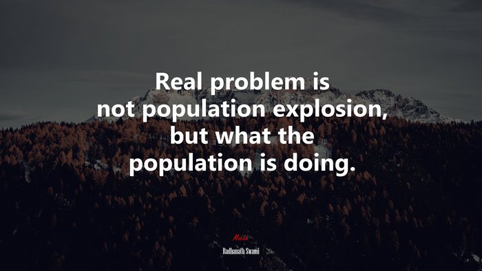 Real problem is not population explosion, but what the population is doing. | Radhanath Swami quote