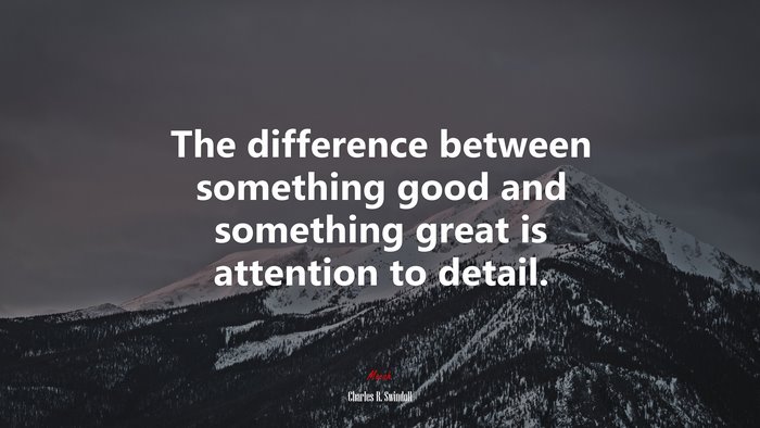 The difference between something good and something great is attention to detail. | Charles R. Swindoll quote