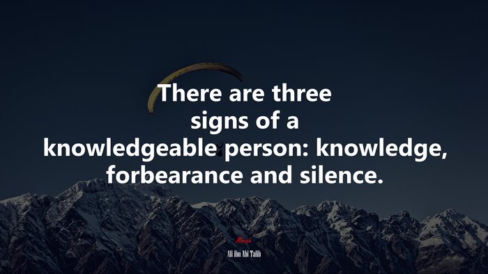 There are three signs of a knowledgeable person: knowledge, forbearance and silence. | Ali ibn Abi Talib quote