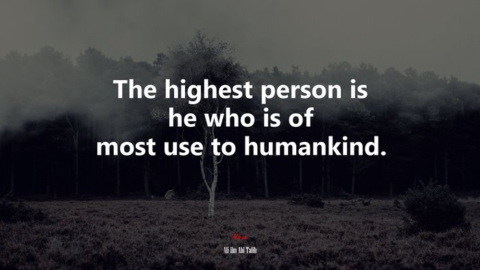 The highest person is he who is of most use to humankind. | Ali ibn Abi Talib quote