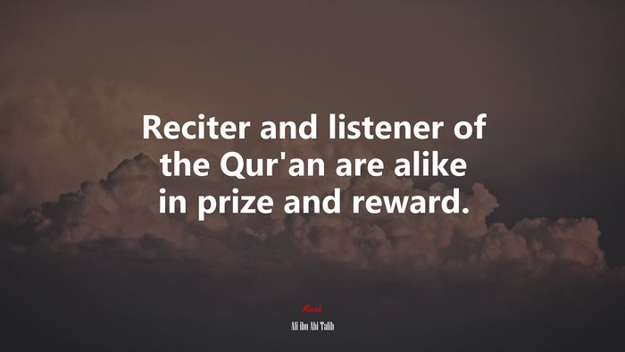 Reciter and listener of the Qur’an are alike in prize and reward. | Ali ibn Abi Talib quote