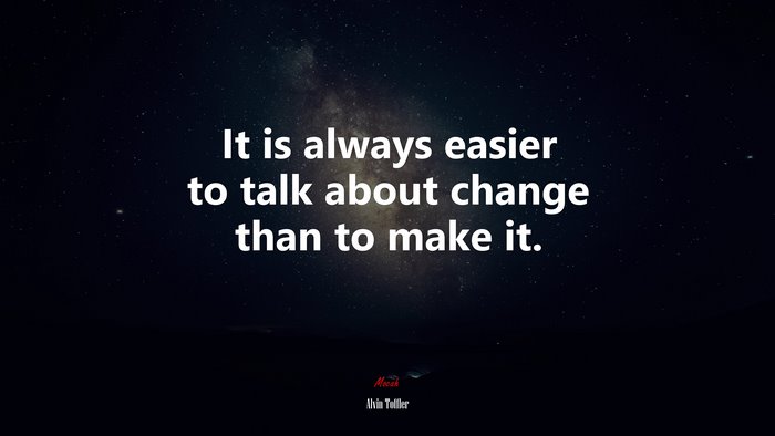 It is always easier to talk about change than to make it. | Alvin Toffler quote