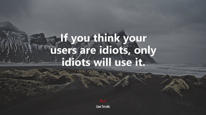 If you think your users are idiots, only idiots will use it. | Linus Torvalds quote
