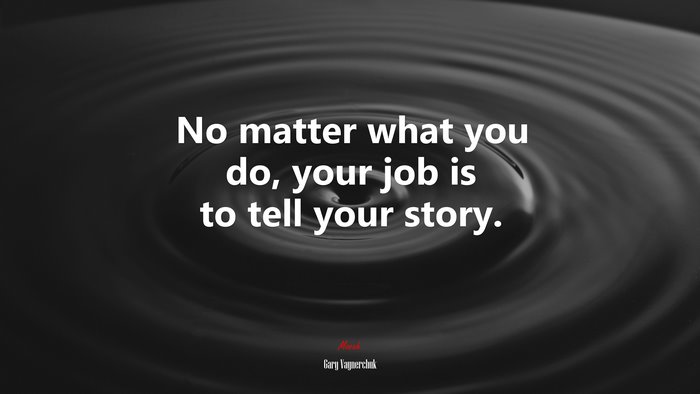 No matter what you do, your job is to tell your story. | Gary Vaynerchuk quote