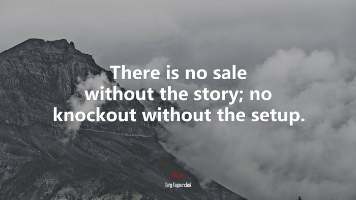 There is no sale without the story; no knockout without the setup. | Gary Vaynerchuk quote
