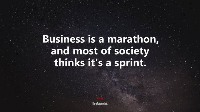 Business is a marathon, and most of society thinks it’s a sprint. | Gary Vaynerchuk quote