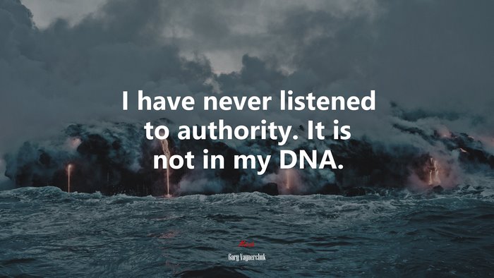 I have never listened to authority. It is not in my DNA. | Gary Vaynerchuk quote