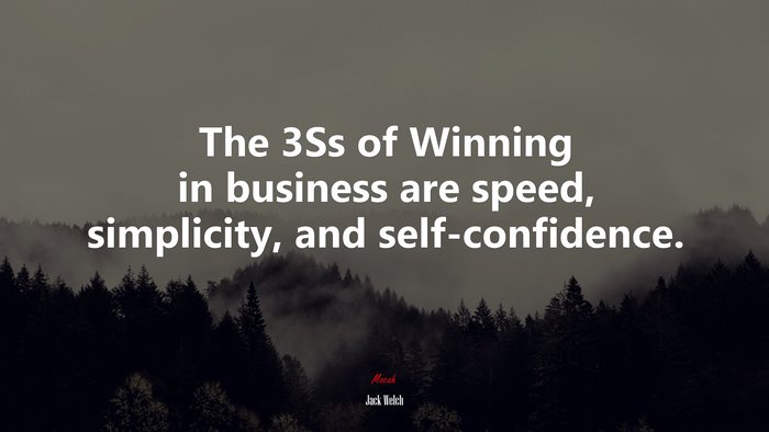 The 3Ss of Winning in business are speed, simplicity, and self-confidence. | Jack Welch quote