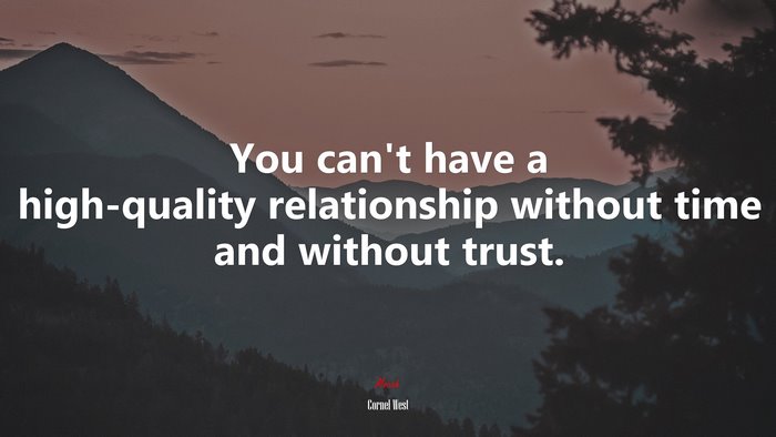 You can’t have a high-quality relationship without time and without trust. | Cornel West quote