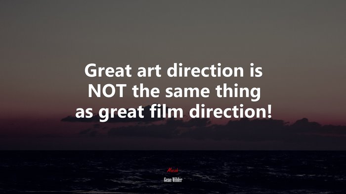 Great art direction is NOT the same thing as great film direction! | Gene Wilder quote