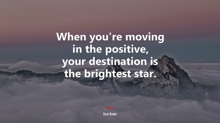When you’re moving in the positive, your destination is the brightest star. | Stevie Wonder quote