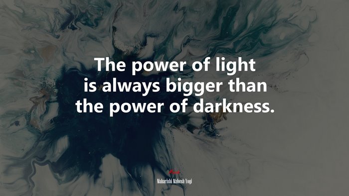 The power of light is always bigger than the power of darkness. | Maharishi Mahesh Yogi quote