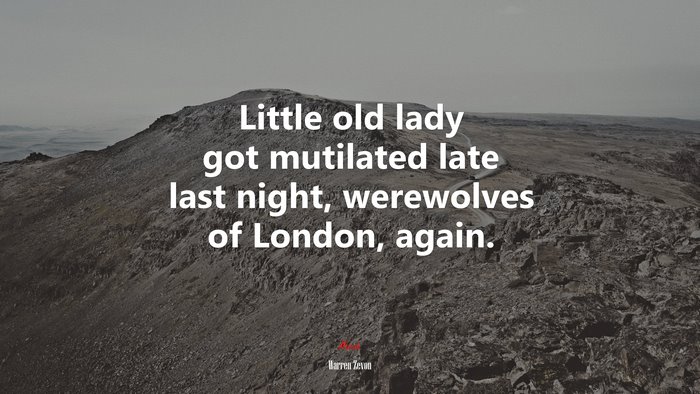 Little old lady got mutilated late last night, werewolves of London, again. | Warren Zevon quote