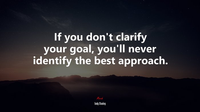 If you don’t clarify your goal, you’ll never identify the best approach. | Andy Stanley quote