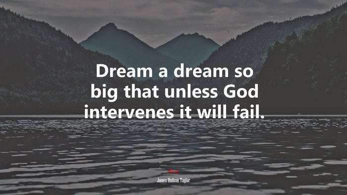 Dream a dream so big that unless God intervenes it will fail. | James Hudson Taylor quote