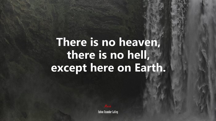 There is no heaven, there is no hell, except here on Earth. | Anton Szandor LaVey quote