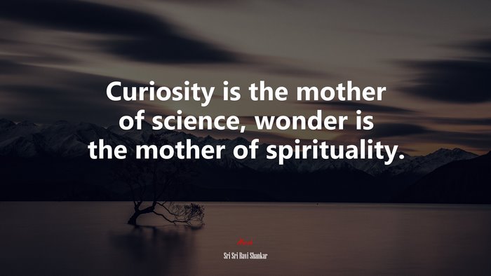 Curiosity is the mother of science, wonder is the mother of spirituality. | Sri Sri Ravi Shankar quote