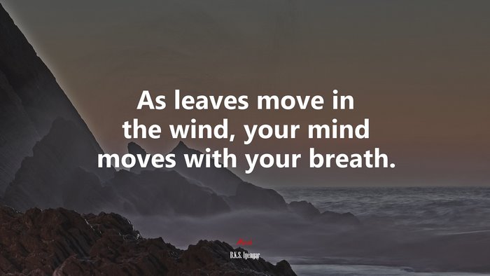 As leaves move in the wind, your mind moves with your breath. | B.K.S. Iyengar quote