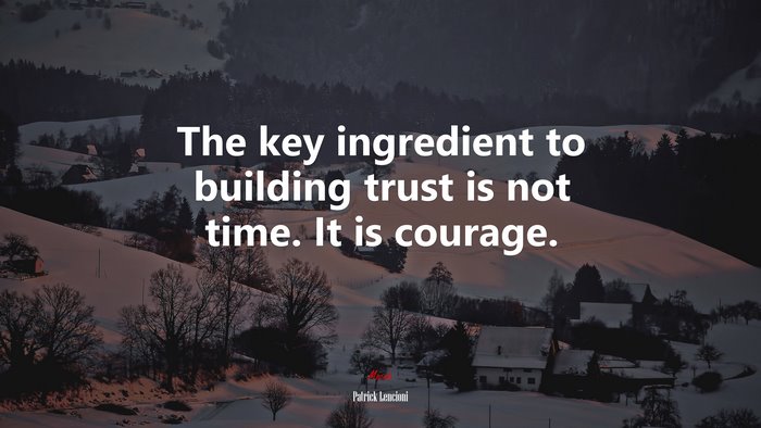 The key ingredient to building trust is not time. It is courage. | Patrick Lencioni quote