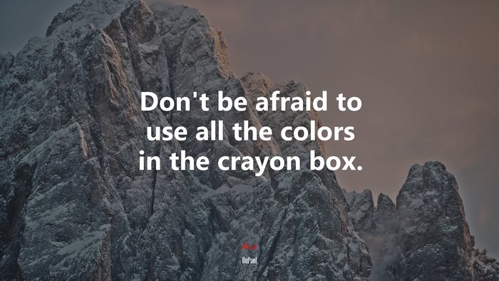 Don’t be afraid to use all the colors in the crayon box. | RuPaul quote