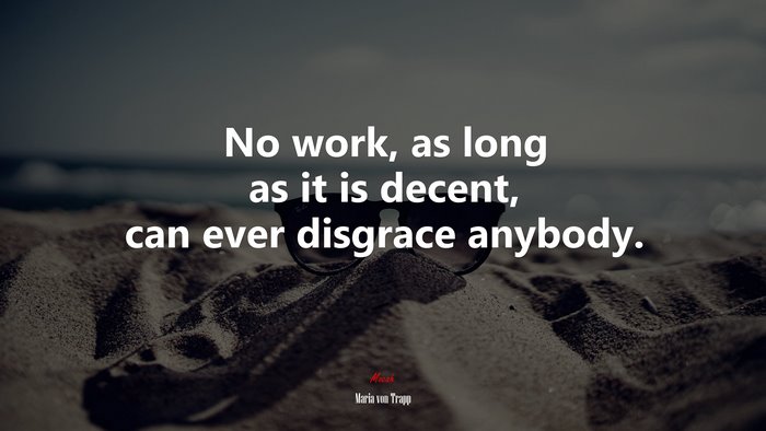 No work, as long as it is decent, can ever disgrace anybody. | Maria von Trapp quote