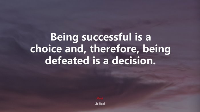 Being successful is a choice and, therefore, being defeated is a decision. | Jim Stovall quote