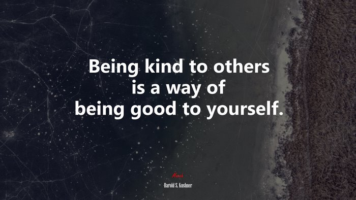 Being kind to others is a way of being good to yourself. | Harold S. Kushner quote