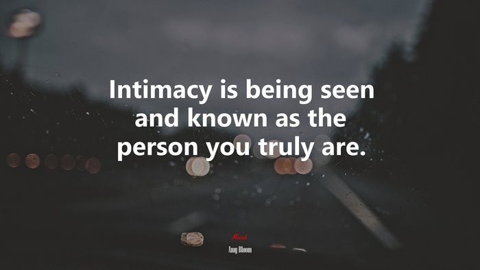 Intimacy is being seen and known as the person you truly are. | Amy Bloom quote
