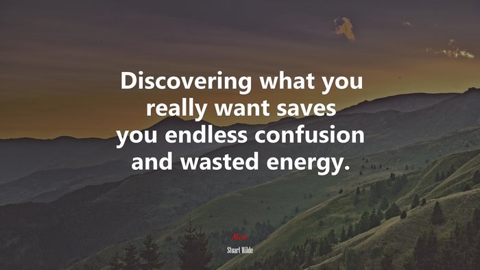 Discovering what you really want saves you endless confusion and wasted energy. | Stuart Wilde quote