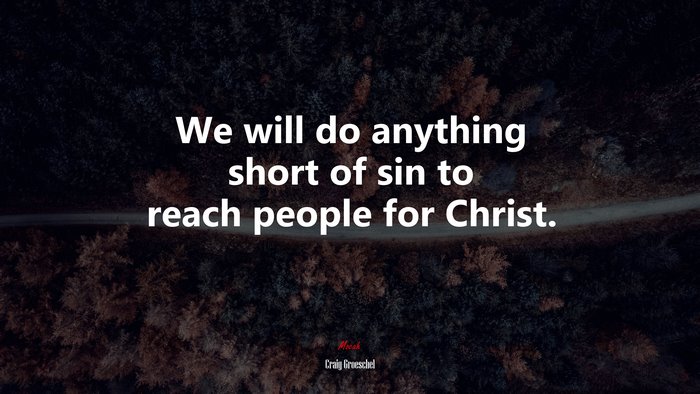 We will do anything short of sin to reach people for Christ. | Craig Groeschel quote