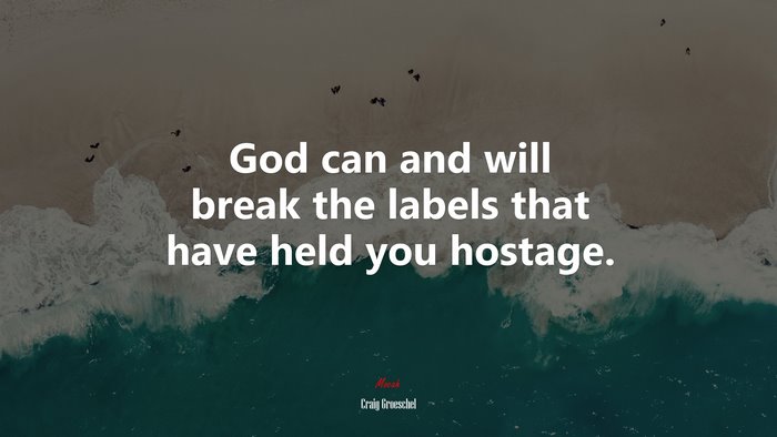 God can and will break the labels that have held you hostage. | Craig Groeschel quote