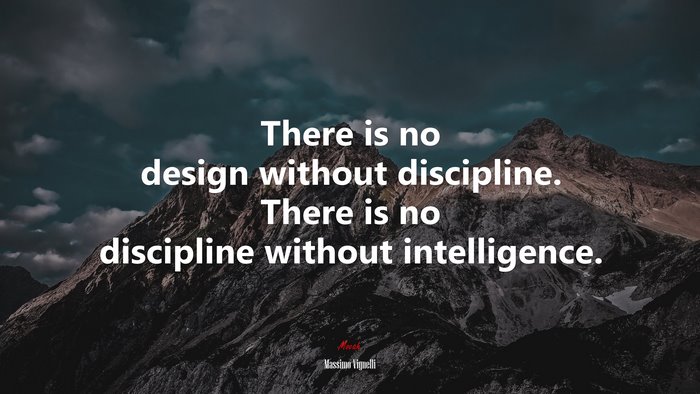 There is no design without discipline. There is no discipline without intelligence. | Massimo Vignelli quote