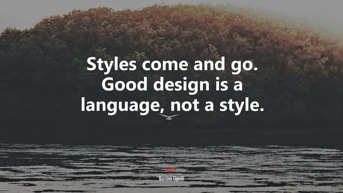 Styles come and go. Good design is a language, not a style. | Massimo Vignelli quote