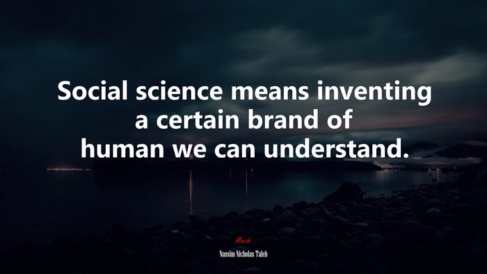 Social science means inventing a certain brand of human we can understand. | Nassim Nicholas Taleb quote