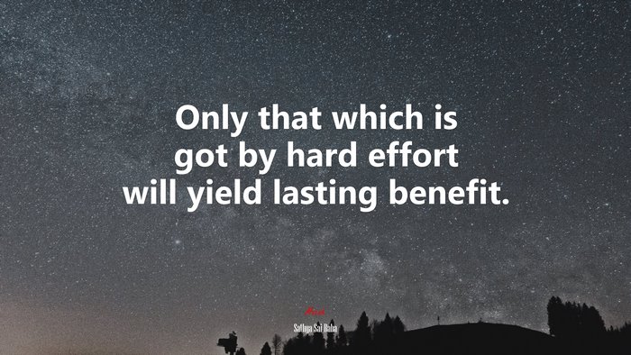 Only that which is got by hard effort will yield lasting benefit. | Sathya Sai Baba quote