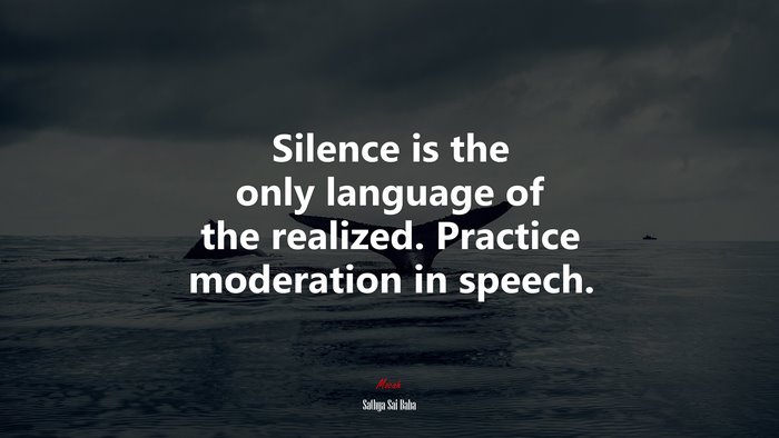 Silence is the only language of the realized. Practice moderation in speech. | Sathya Sai Baba quote