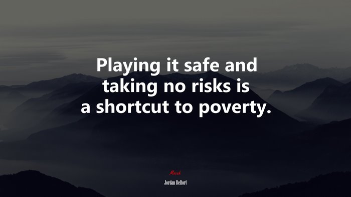 Playing it safe and taking no risks is a shortcut to poverty. | Jordan Belfort quote