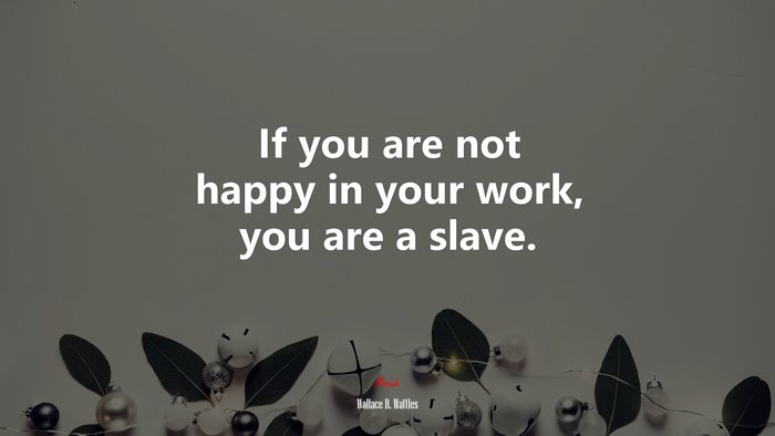 If you are not happy in your work, you are a slave. | Wallace D. Wattles quote